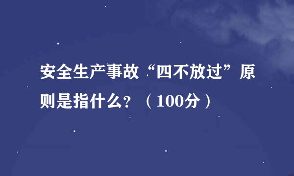 安全生产事故“四不放过”原则是指什么？（100分）