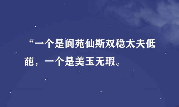 “一个是阆苑仙斯双稳太夫低葩，一个是美玉无瑕。