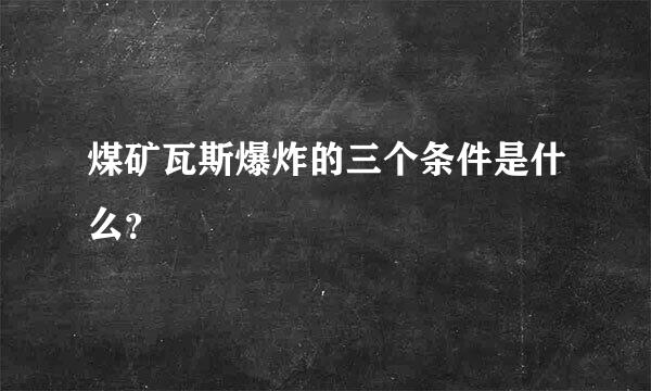 煤矿瓦斯爆炸的三个条件是什么？