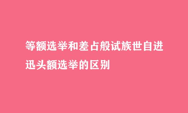 等额选举和差占般试族世自进迅头额选举的区别