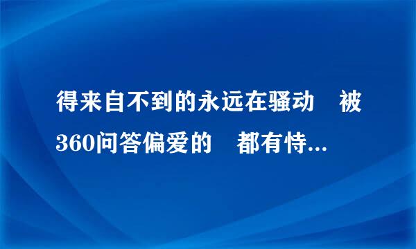 得来自不到的永远在骚动 被360问答偏爱的 都有恃无恐什么意思？