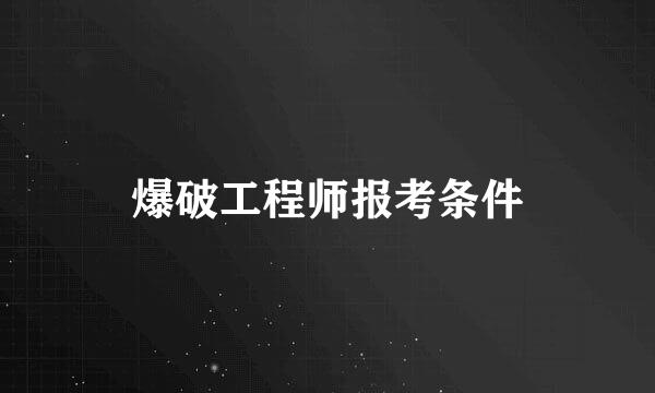 爆破工程师报考条件