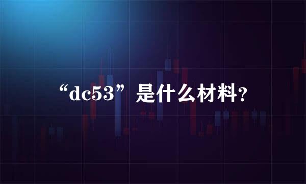 “dc53”是什么材料？