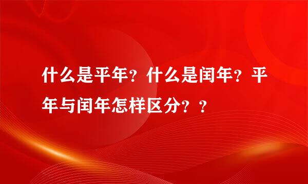 什么是平年？什么是闰年？平年与闰年怎样区分？？