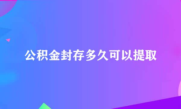 公积金封存多久可以提取