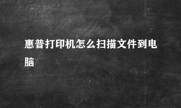 惠普打印机怎么扫描文件到电脑