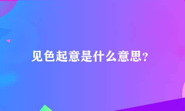 见色起意是什么意思？