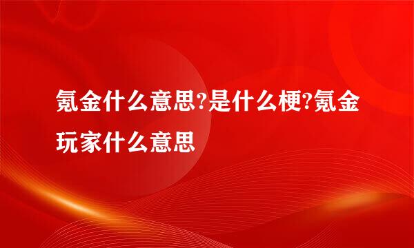 氪金什么意思?是什么梗?氪金玩家什么意思