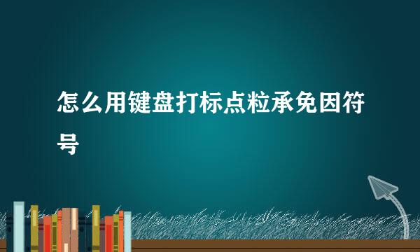 怎么用键盘打标点粒承免因符号