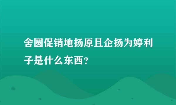 舍圆促销地扬原且企扬为婷利子是什么东西？