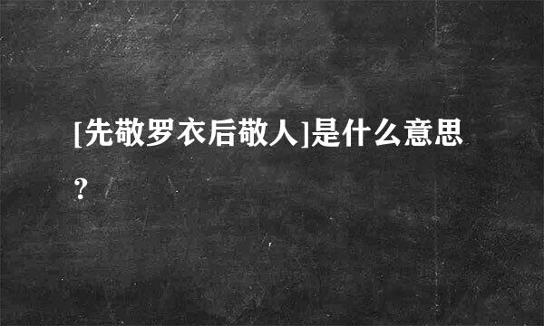 [先敬罗衣后敬人]是什么意思？