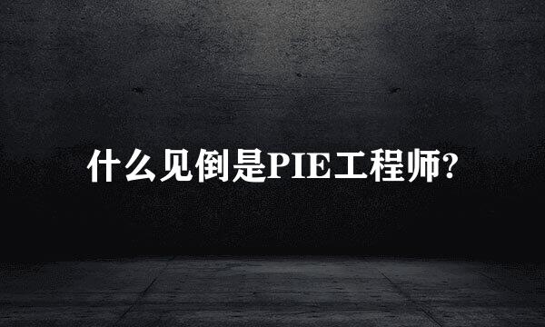 什么见倒是PIE工程师?