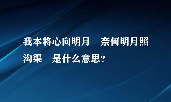 我本将心向明月 奈何明月照沟渠 是什么意思？