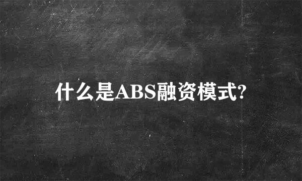 什么是ABS融资模式?