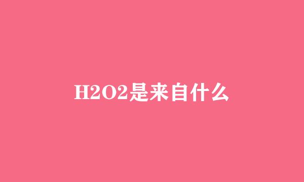 H2O2是来自什么