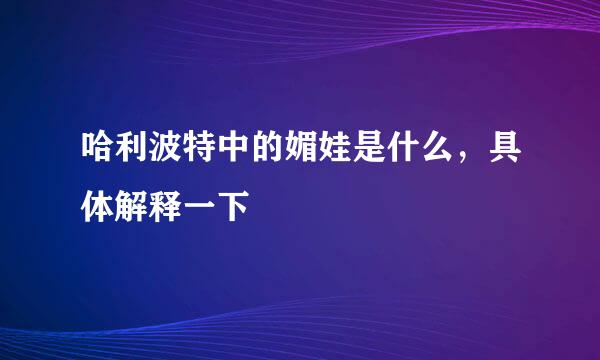 哈利波特中的媚娃是什么，具体解释一下