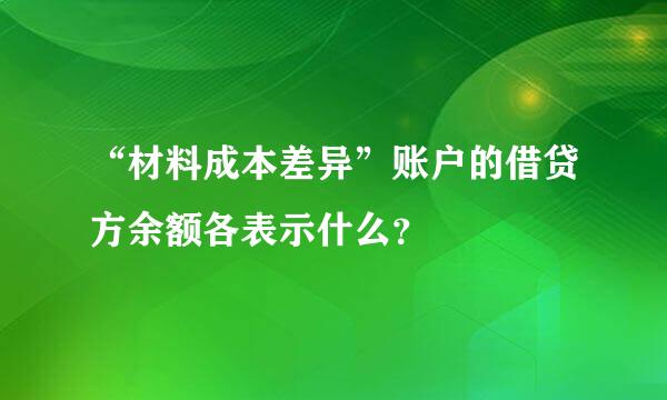 “材料成本差异”账户的借贷方余额各表示什么？