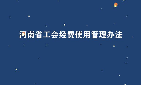 河南省工会经费使用管理办法