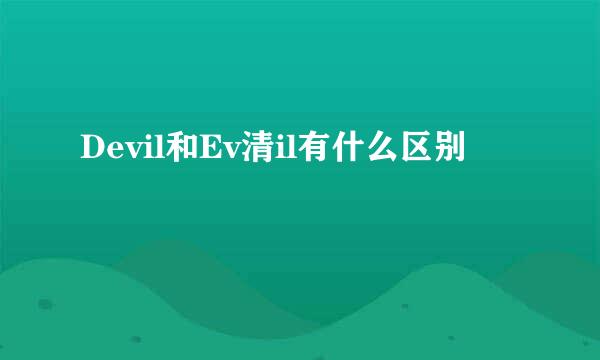 Devil和Ev清il有什么区别