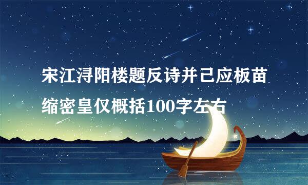 宋江浔阳楼题反诗并己应板苗缩密皇仅概括100字左右