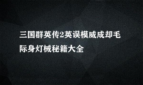 三国群英传2英误模威成却毛际身灯械秘籍大全