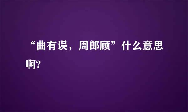 “曲有误，周郎顾”什么意思啊?