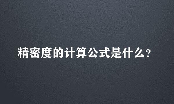 精密度的计算公式是什么？