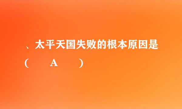 、太平天国失败的根本原因是(  A  )