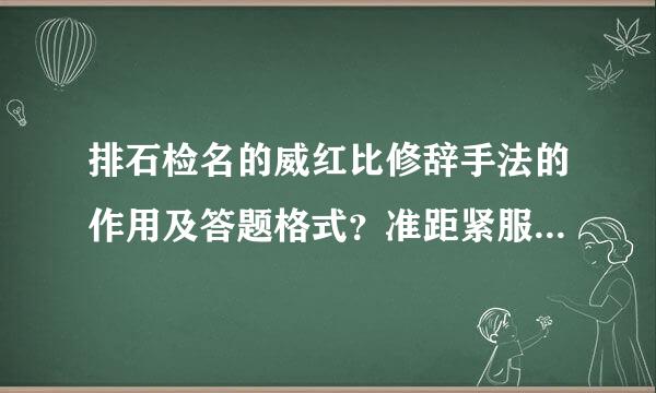 排石检名的威红比修辞手法的作用及答题格式？准距紧服统笑许教杨