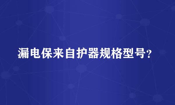 漏电保来自护器规格型号？