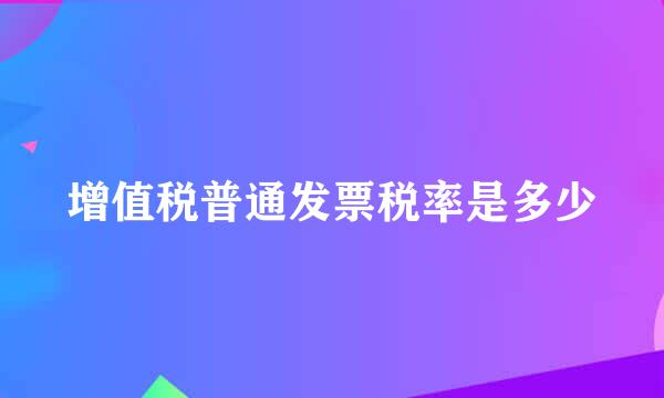 增值税普通发票税率是多少