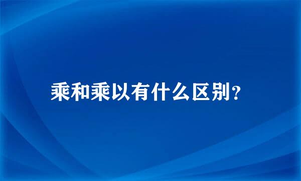 乘和乘以有什么区别？