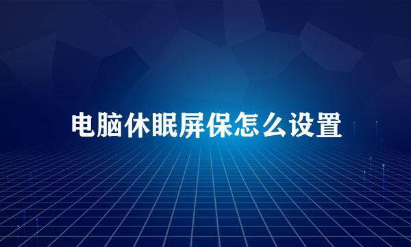 电脑休眠屏保怎么设置