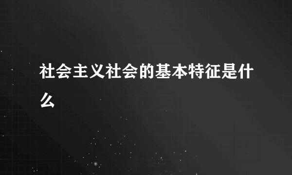 社会主义社会的基本特征是什么