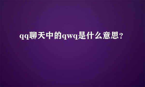 qq聊天中的qwq是什么意思？