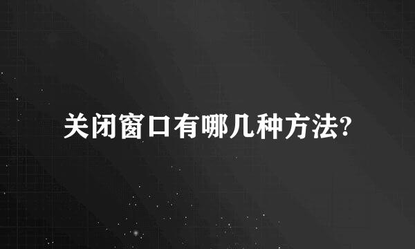 关闭窗口有哪几种方法?