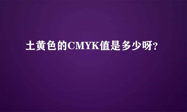 土黄色的CMYK值是多少呀？