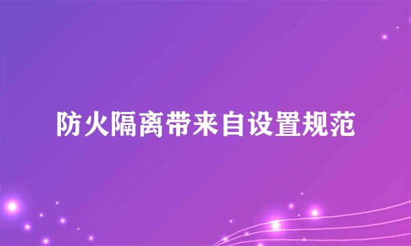 防火隔离带来自设置规范