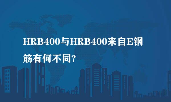 HRB400与HRB400来自E钢筋有何不同?