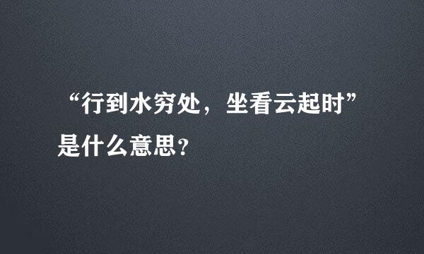 “行到水穷处，坐看云起时”是什么意思？