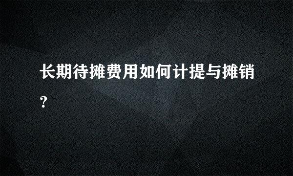 长期待摊费用如何计提与摊销？