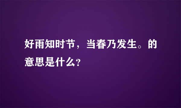 好雨知时节，当春乃发生。的意思是什么？