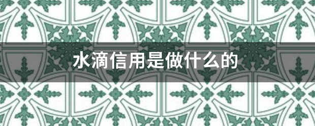 水滴信用是做什十电并换似杆么的