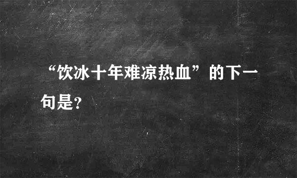 “饮冰十年难凉热血”的下一句是？