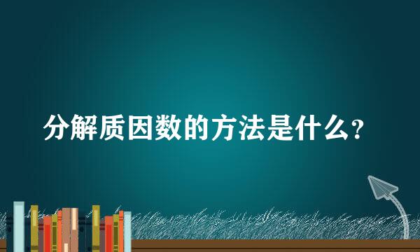 分解质因数的方法是什么？