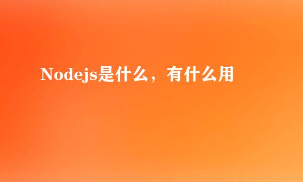 Nodejs是什么，有什么用