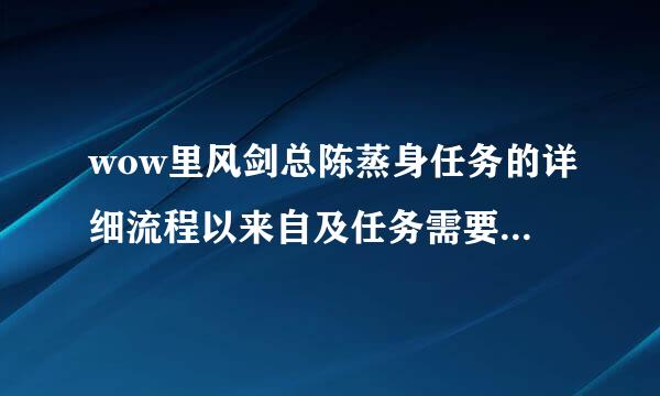 wow里风剑总陈蒸身任务的详细流程以来自及任务需要的物品。