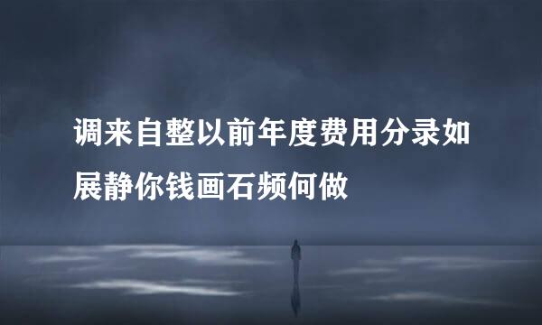 调来自整以前年度费用分录如展静你钱画石频何做