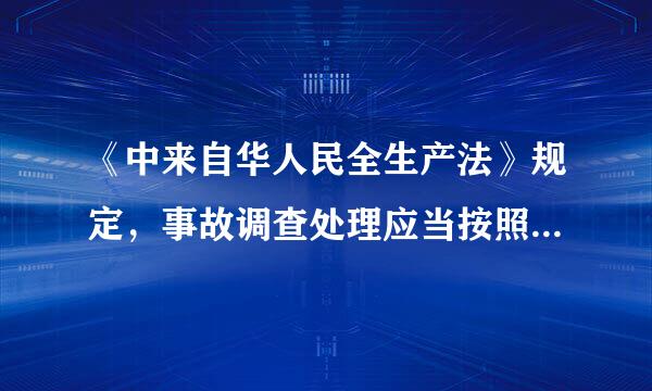 《中来自华人民全生产法》规定，事故调查处理应当按照（）的原则。