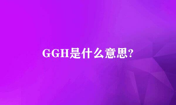 GGH是什么意思?